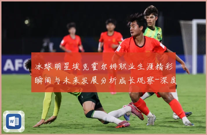 冰球明星埃克霍尔姆职业生涯精彩瞬间与未来发展分析成长观察-深度解析